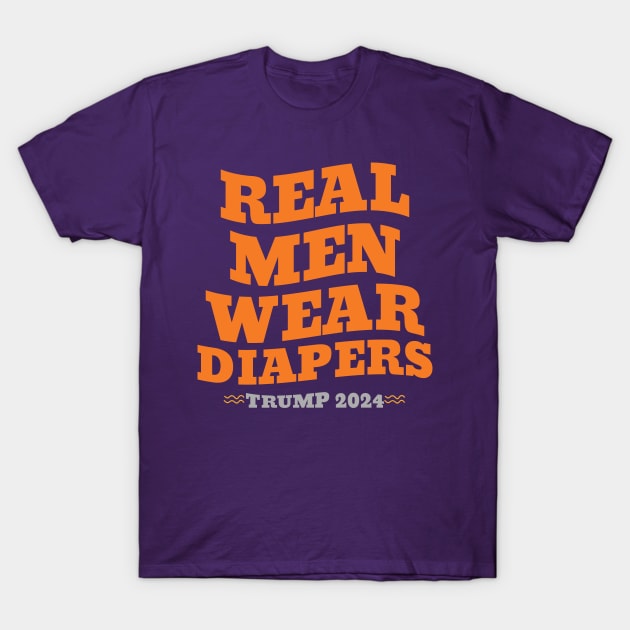 Real Men Wear Diapers Trump 2024 T-Shirt by Chahrazad's Treasures